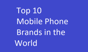 Top 10 Mobile Phone Brands in the World